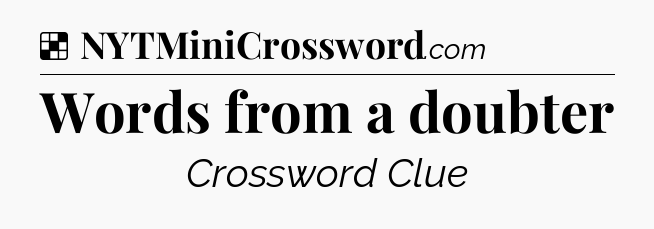 Solution: Words from a doubter - NYT Crossword