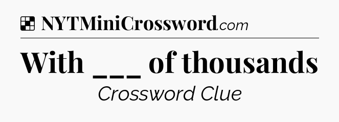 Solution: With ___ of thousands - NYT Crossword