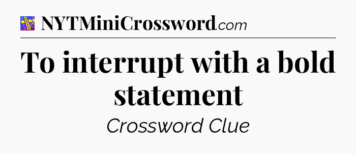 To interrupt with a bold statement Codycross