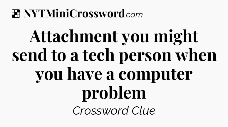 Solution: Attachment you might send to a tech person when you have a computer problem - NYT Crossword