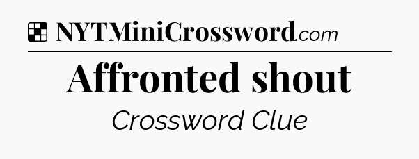 Solution: Affronted shout - NYT Crossword