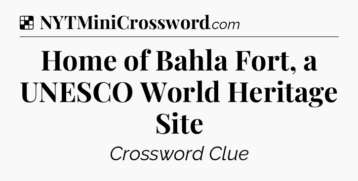 Solution: Home of Bahla Fort, a UNESCO World Heritage Site - NYT Crossword