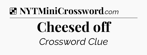 Solution: Cheesed off - NYT Crossword