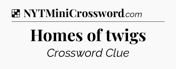 Solution: Homes of twigs - NYT Crossword