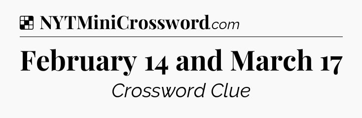 Solution: February 14 and March 17 - NYT Crossword