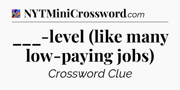 ___-level (like many low-paying jobs) Crossword Clue