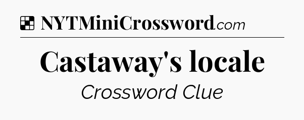 Solution: Castaway's locale - NYT Crossword