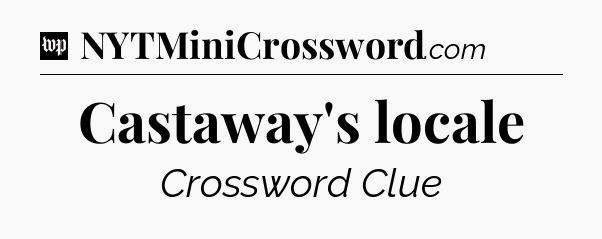 Castaway's locale Crossword Clue