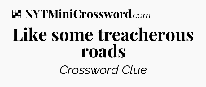 Solution: Like some treacherous roads - NYT Crossword