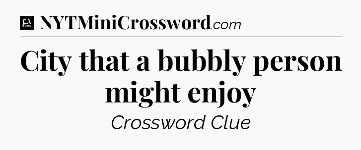 City that a bubbly person might enjoy - LA Times Crossword