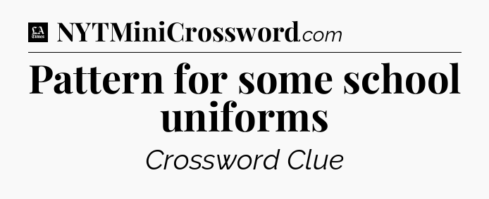 Pattern for some school uniforms - LA Times Crossword