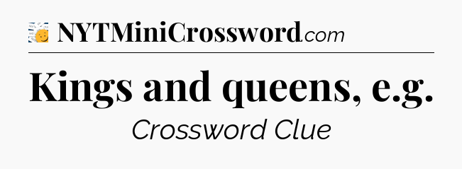 Kings and queens, e.g - 7 Little Words