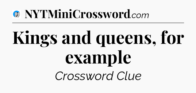 Kings and queens, for example Crossword Clue