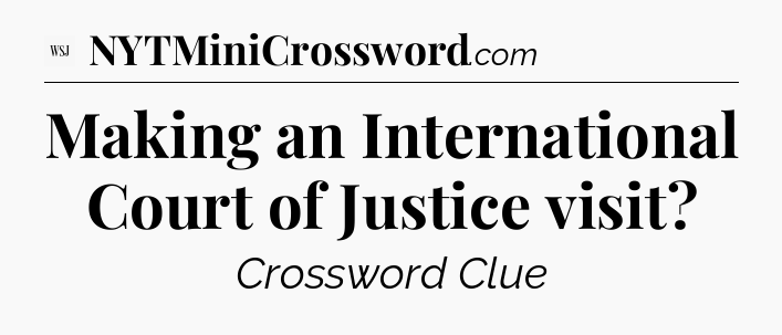 Making an International Court of Justice visit - WSJ Crossword