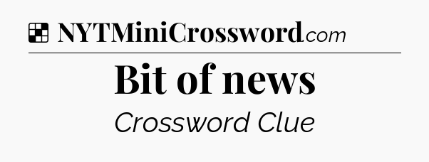 Solution: Bit of news - NYT Crossword