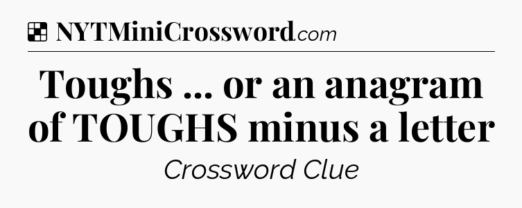 Solution: Toughs ... or an anagram of TOUGHS minus a letter - NYT Crossword
