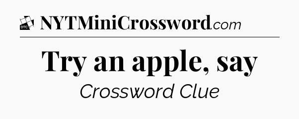 Try an apple, say - Daily Themed Mini Crossword