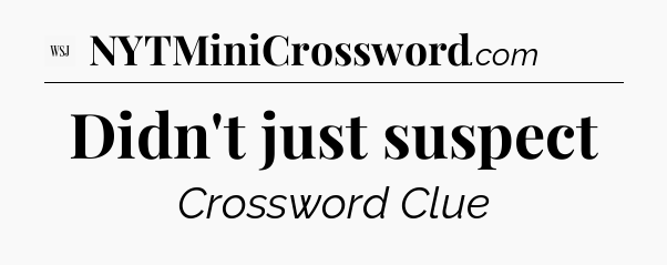 Didn't just suspect - WSJ Crossword