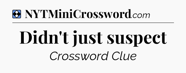 Solution: Didn't just suspect - NYT Mini Crossword