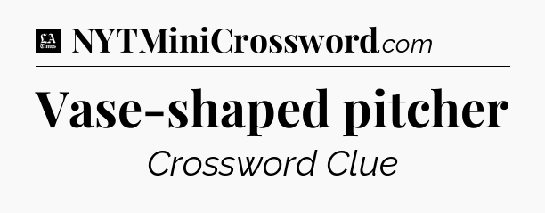 Vase-shaped pitcher - LA Times Crossword
