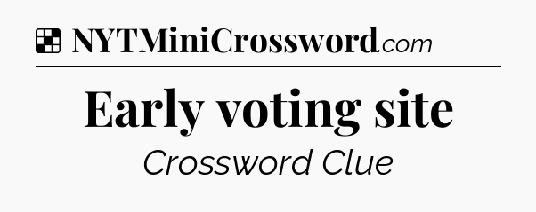 Solution: Early voting site - NYT Crossword
