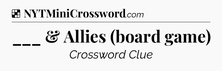 Solution: ___ & Allies (board game) - NYT Crossword