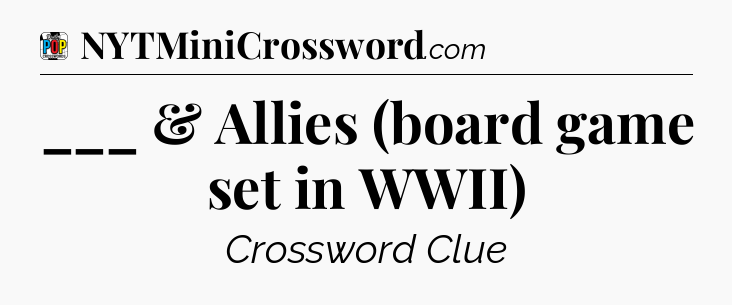 ___ & Allies (board game set in WWII) Crossword Clue