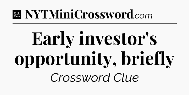 Early investor's opportunity, briefly - LA Times Crossword