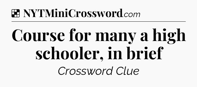 Solution: Course for many a high schooler, in brief - NYT Crossword