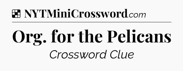Solution: Org. for the Pelicans - NYT Crossword