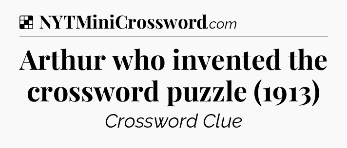 Solution: Arthur who invented the crossword puzzle (1913) - NYT Crossword