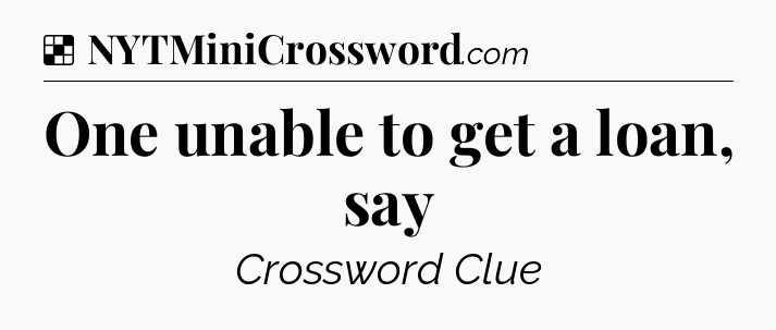 Solution: One unable to get a loan, say - NYT Crossword