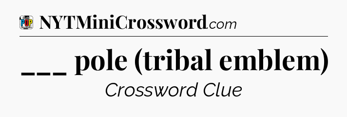 ___ pole (tribal emblem) Crossword Clue