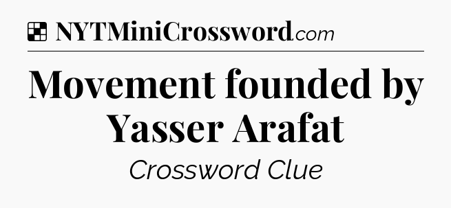 Solution: Movement founded by Yasser Arafat - NYT Crossword