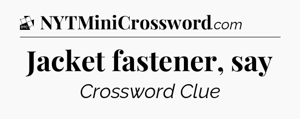 Jacket fastener, say - Daily Themed Classic Crossword