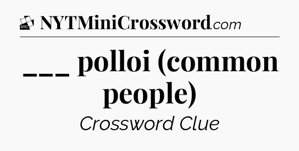 ___ polloi (common people) - Daily Themed Classic Crossword