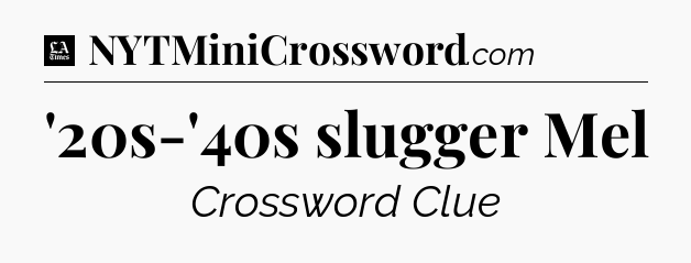 '20s-'40s slugger Mel - LA Times Crossword