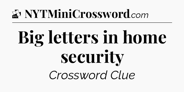 Big letters in home security - Daily Themed Classic Crossword