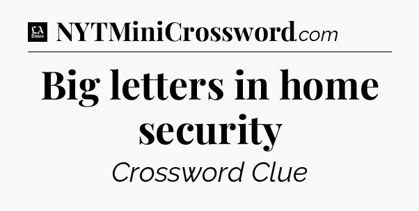 Big letters in home security - LA Times Crossword