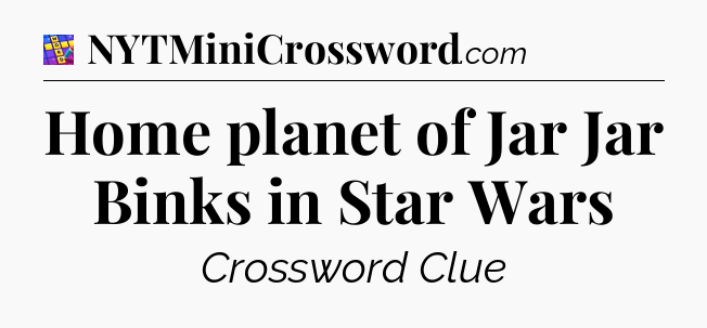 Home planet of Jar Jar Binks in Star Wars Codycross