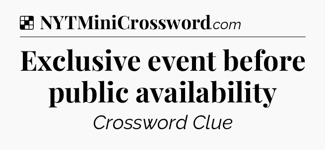 Solution: Exclusive event before public availability - NYT Crossword