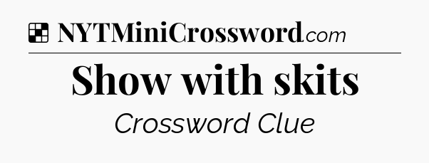 Solution: Show with skits - NYT Crossword