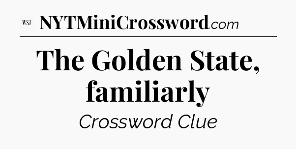 The Golden State, familiarly - WSJ Crossword