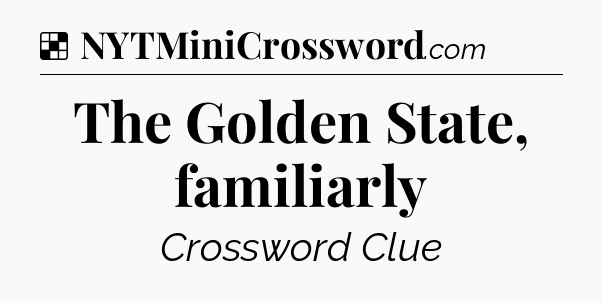Solution: The Golden State, familiarly - NYT Crossword