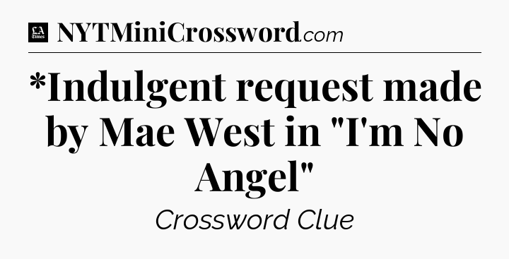 *Indulgent request made by Mae West in 