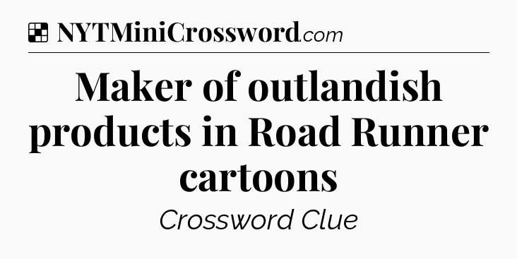 Solution: Maker of outlandish products in Road Runner cartoons - NYT Crossword