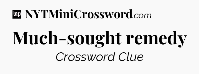 Much-sought remedy Crossword Clue