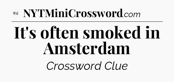 It's often smoked in Amsterdam - WSJ Crossword