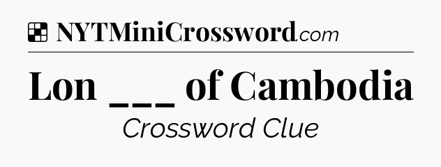 Solution: Lon ___ of Cambodia - NYT Crossword
