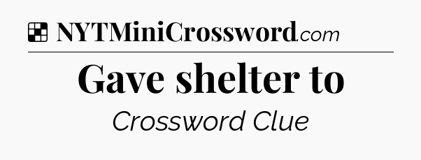 Solution: Gave shelter to - NYT Crossword